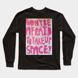 Don't be afraid to take up space Long Sleeve T-Shirt